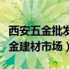 西安五金批发市场最大最齐全的电话（西安五金建材市场）
