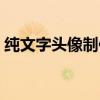 纯文字头像制作软件下载（纯文字头像制作）