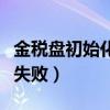 金税盘初始化下一步是灰色的（金税卡初始化失败）