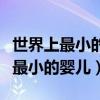 世界上最小的婴儿现在长得怎么样了（世界上最小的婴儿）
