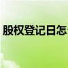 股权登记日怎么计算（股权登记日怎么确定）