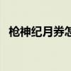 枪神纪月券怎么获得（枪神纪体验服月卷）