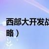 西部大开发战略包括哪些内容（西部大开发战略）