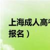 上海成人高考报名时间2024(上海成人高考报名) 上海成人高考报名时间2024(上海成人高考报名)