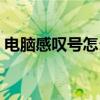 电脑感叹号怎么打出来（电脑感叹号怎么打）