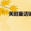 美剧童话镇为什么被禁（美剧童话镇）