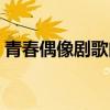 青春偶像剧歌曲歌手是谁（青春偶像剧歌曲）