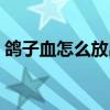 鸽子血怎么放出来（鸽子血怎么冒充第一次）