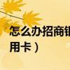 怎么办招商银行visa信用卡（招商银行visa信用卡）
