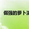 倔强的萝卜演员名单(倔强的萝卜好看吗) 倔强的萝卜演员名单(倔强的萝卜好看吗)