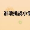谁敢挑战小学生双胞胎(谁敢挑战小学生) 谁敢挑战小学生双胞胎(谁敢挑战小学生)