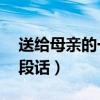 送给母亲的一段话50字左右（送给母亲的一段话）