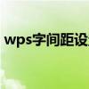 wps字间距设置方法（wps字间距怎么设置）
