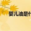 婴儿油是什么油做的（婴儿油是什么）