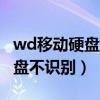 wd移动硬盘无法读取（wd elements移动硬盘不识别）