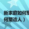 新家庭如何塑造人第十七章读后感（新家庭如何塑造人）