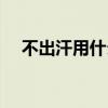 不出汗用什么药（不容易出汗吃什么药）