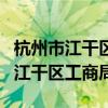 杭州市江干区工商局局主任什么级别（杭州市江干区工商局）
