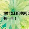 为什么打印机打出来的只有一半（为什么打印机打印出来只有一半）