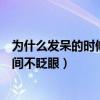 为什么发呆的时候眼睛能睁很久（为什么发呆时可以很长时间不眨眼）