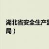 湖北省安全生产监督管理局官网（湖北省安全生产监督管理局）