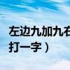 左边九加九右边九十九打一汉字（二十四小时打一字）