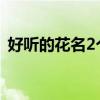 好听的花名2个字（好听又特殊的花名两字）