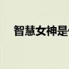 智慧女神是什么意思(女神是什么意思) 智慧女神是什么意思(女神是什么意思)