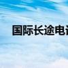 国际长途电话拨打（网络电话 国际长途）