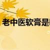 老中医软膏是哪里产的（老中医软膏的功效）