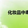 化妆品中毒性最强的是（化妆品中毒）