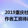 2019重庆社区工作者待遇标准（重庆社区工作者工资待遇）