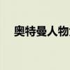 奥特曼人物大全介绍（奥特曼人物大全）