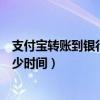 支付宝转账到银行卡几个小时到账（支付宝转账到银行卡多少时间）