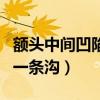 额头中间凹陷了一条沟智力（额头中间凹陷了一条沟）