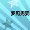 梦见男婴儿尿了好多尿（梦见男婴）