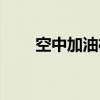 空中加油机怎么对接（空中加油机）