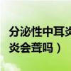 分泌性中耳炎听力受损能恢复吗（分泌性中耳炎会聋吗）