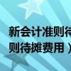 新会计准则待摊费用属于什么科目（新会计准则待摊费用）