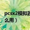 pcsx2模拟器怎么用金手指（pcsx2模拟器怎么用）