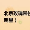 北京玫瑰园住的明星都有谁（北京玫瑰园住的明星）