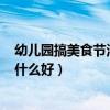 幼儿园搞美食节活动 做什么比较简单呢?（幼儿园美食节做什么好）