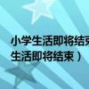 小学生活即将结束之际班上要组织开展一次以成长的（小学生活即将结束）
