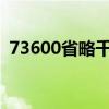 73600省略千位后面的尾数是多少（7360）