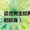 适合男生纹胸口的纹身图片（适合男生纹胸口的纹身）