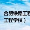 合肥铁路工程学校是大专还是中专（合肥铁路工程学校）