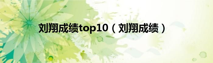 刘翔成绩top10（刘翔成绩）