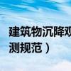 建筑物沉降观测规范百度网盘(建筑物沉降观测规范) 建筑物沉降观测规范百度网盘(建筑物沉降观测规范)