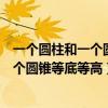 一个圆柱和一个圆锥等底等高它们的主题曲（一个圆柱和一个圆锥等底等高）