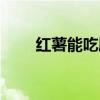 红薯能吃胖吗（吃红薯粉会长胖吗）